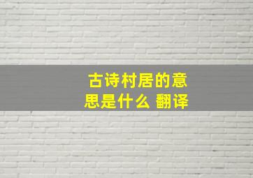 古诗村居的意思是什么 翻译